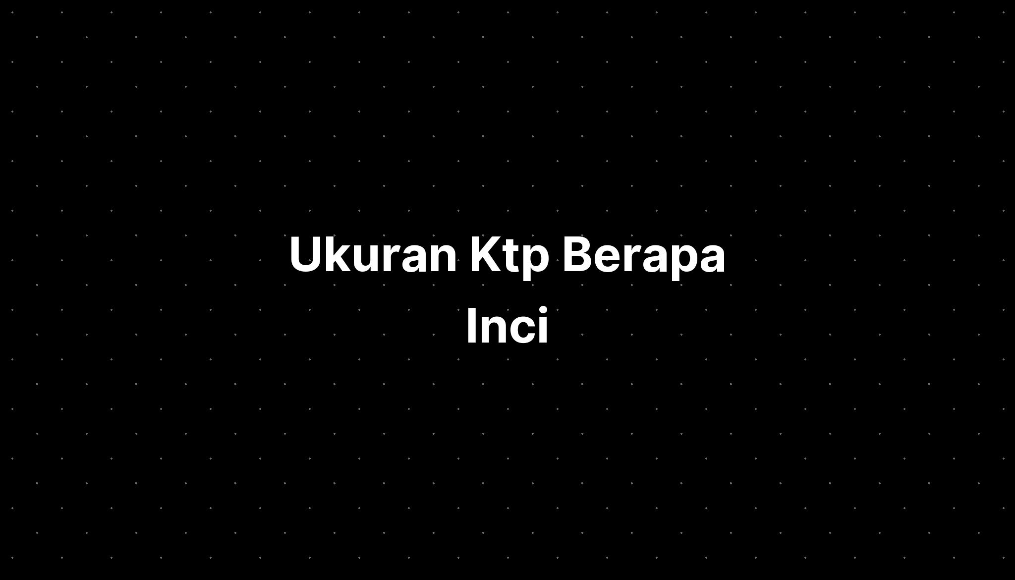 Ukuran Ktp Berapa Inci - IMAGESEE